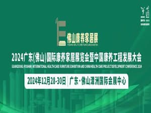2024廣東(佛山)國際康養家居展覽會暨中國康養工程發展大會邀請函